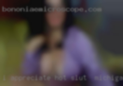I appreciate hot fuck slut in Michigan sessions.