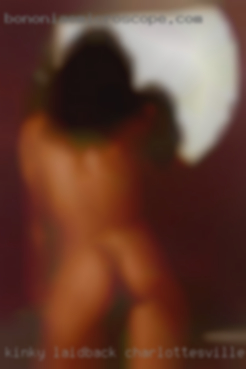 Kinky, laidback, 420 in Charlottesville, Virginia friendly.